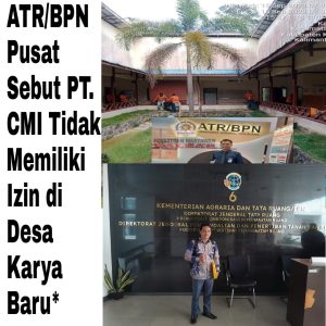 Terungkap…!!! Kementerian ATR/BPN Pusat Sebut PT. CMI Tidak Memiliki Izin di Desa Karya Baru